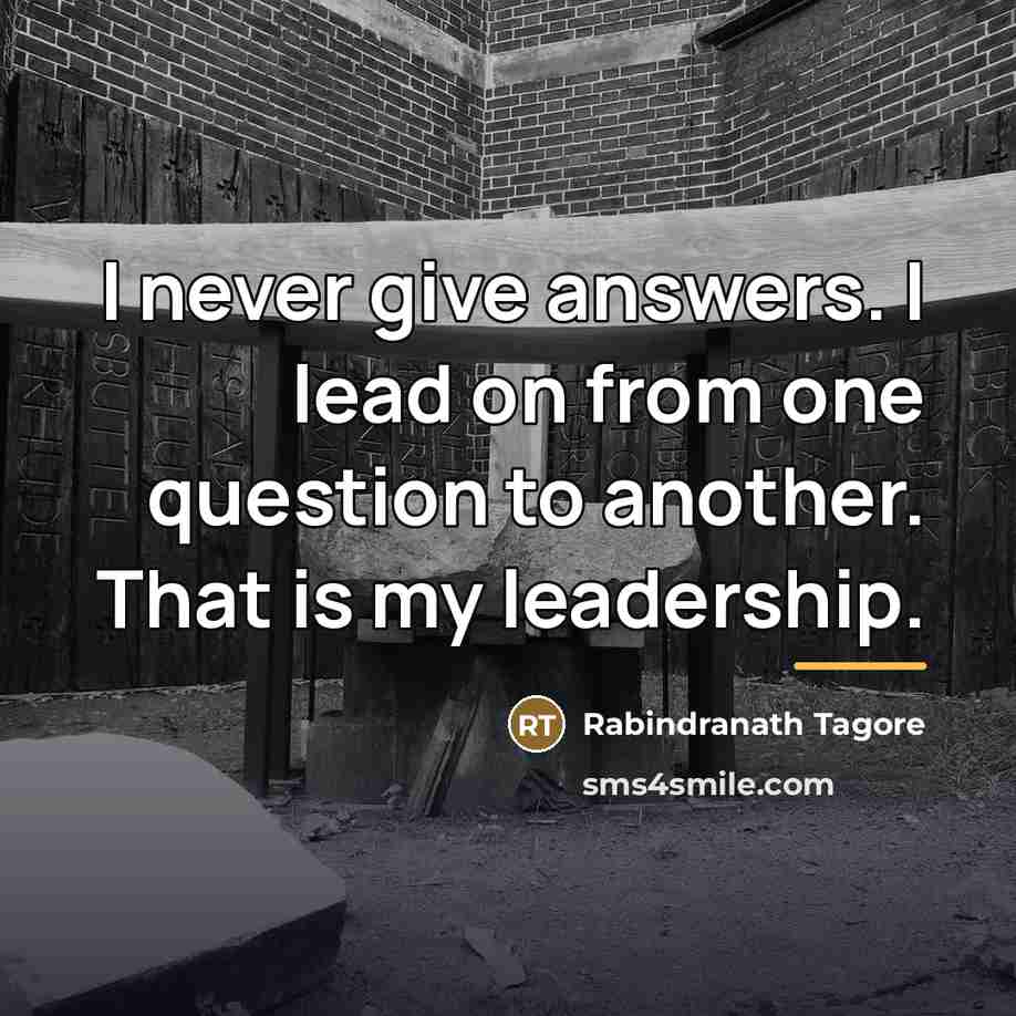 “I never give answers. I lead on from one question…” quote by Rabindranath Tagore