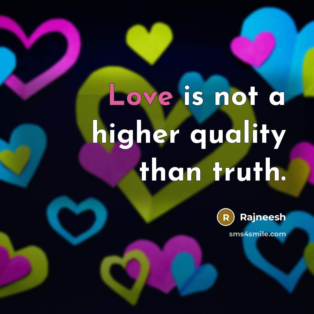 “Love is not a higher quality than truth.…” quote by Rajneesh