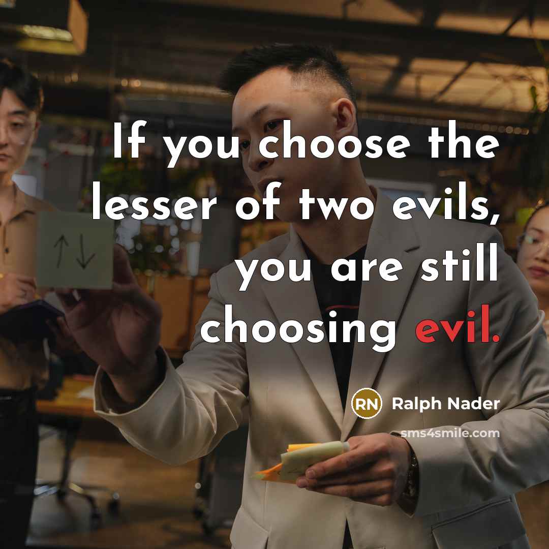 “If you choose the lesser of two evils, you are…” quote by Ralph Nader