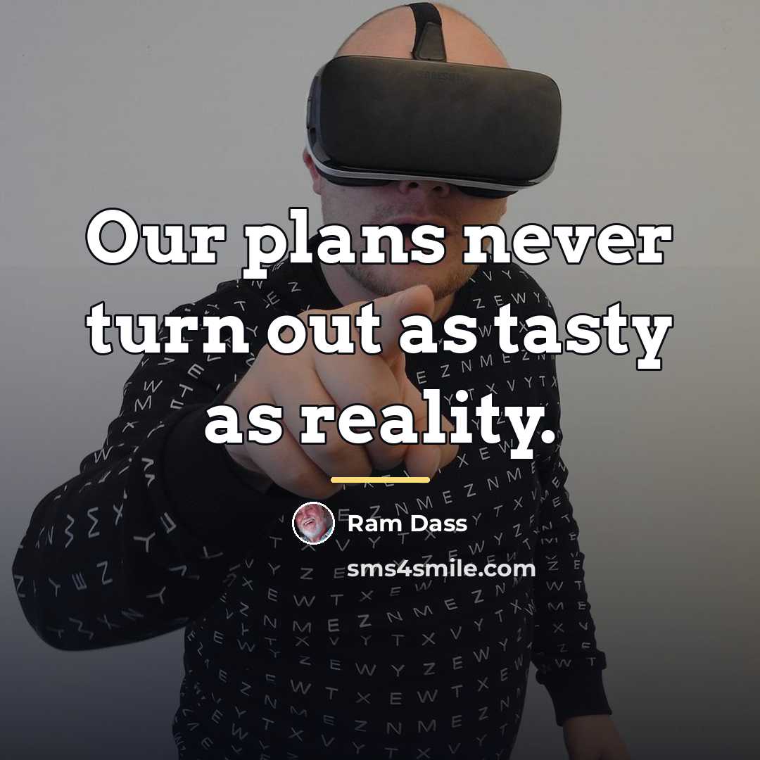 “Our plans never turn out as tasty as reality.…” quote by Ram Dass
