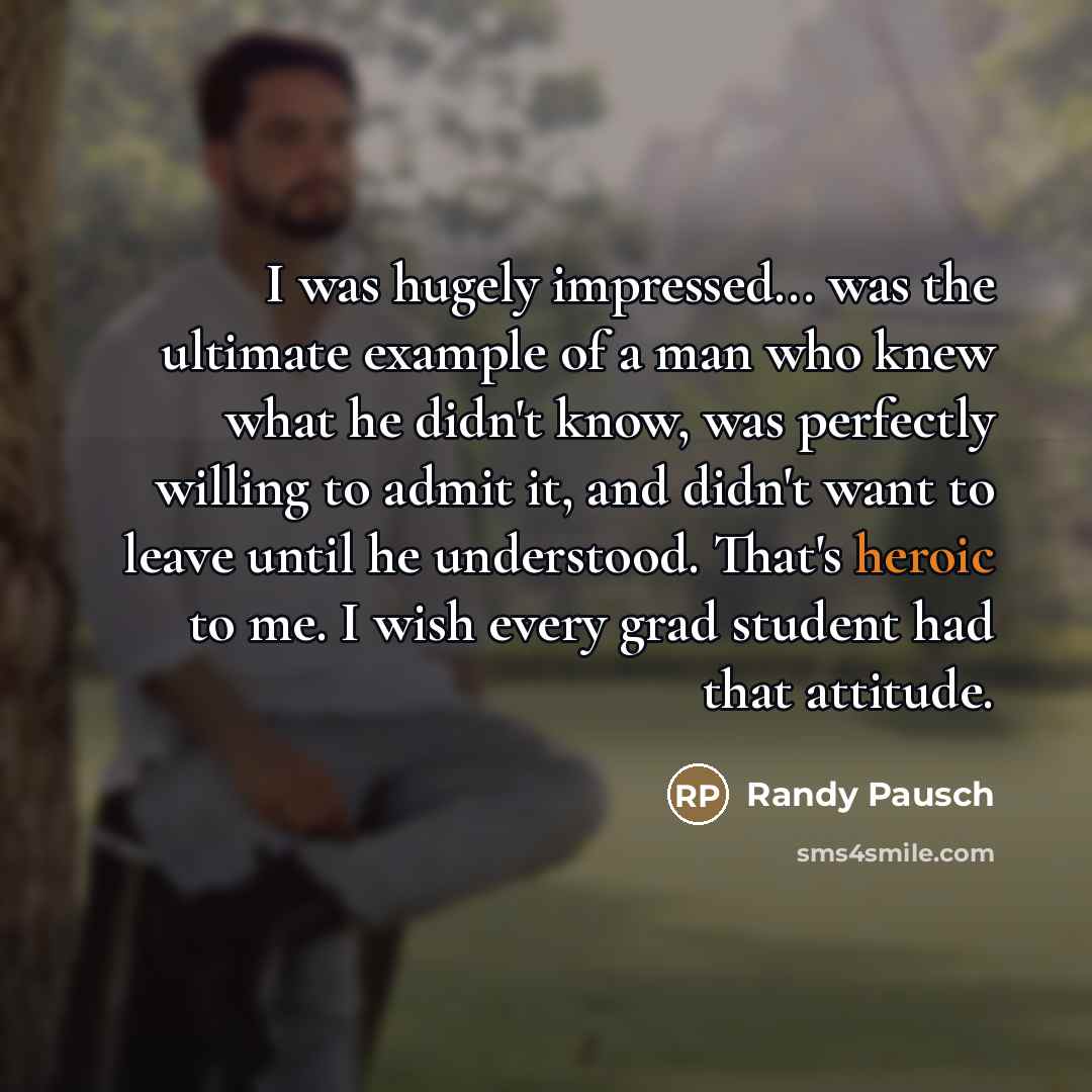 “I was hugely impressed... was the ultimate example of a…” quote by Randy Pausch