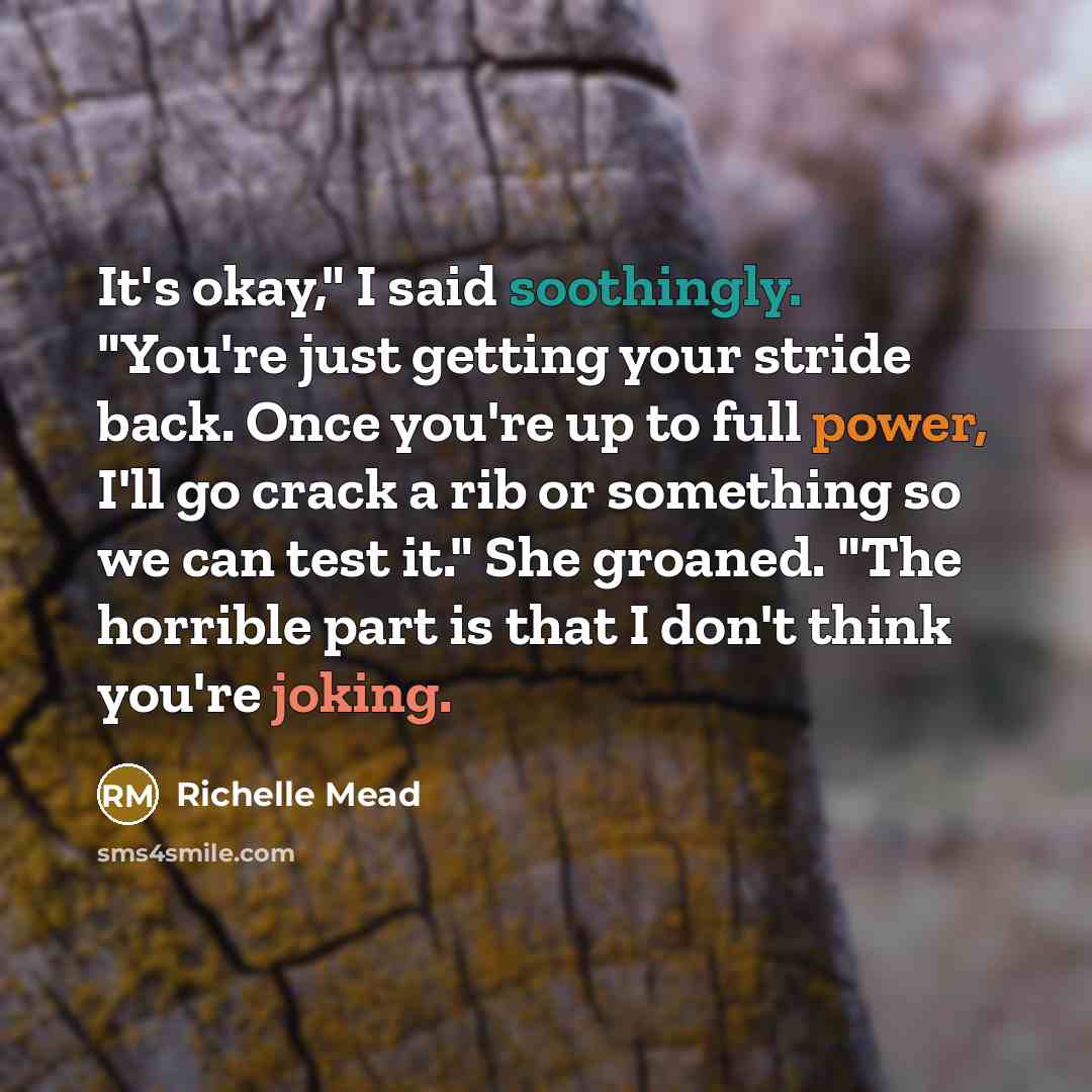 “It's okay," I said soothingly. "You're just getting your stride…” quote by Richelle Mead