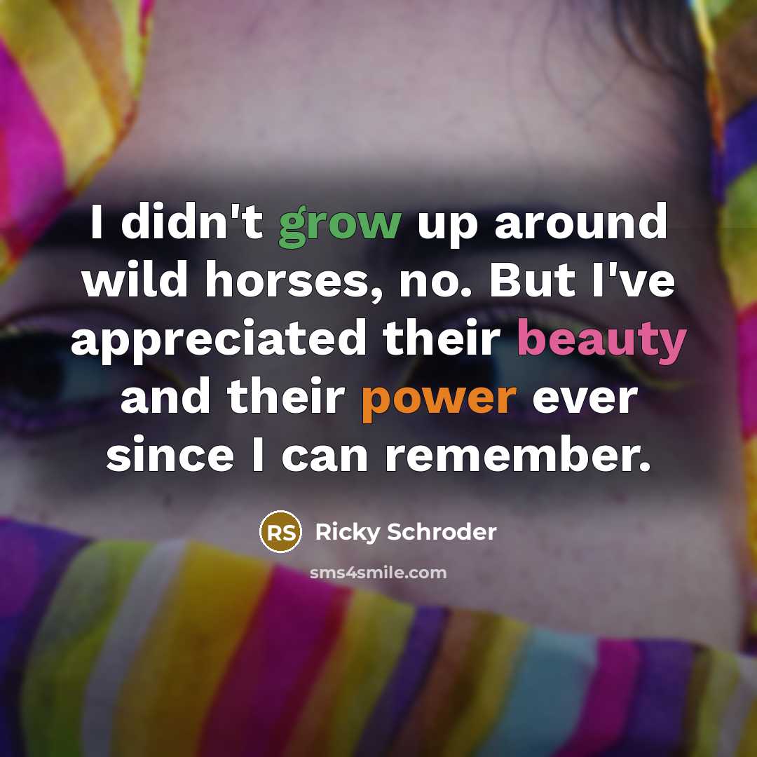 “I didn't grow up around wild horses, no. But I've…” quote by Ricky Schroder