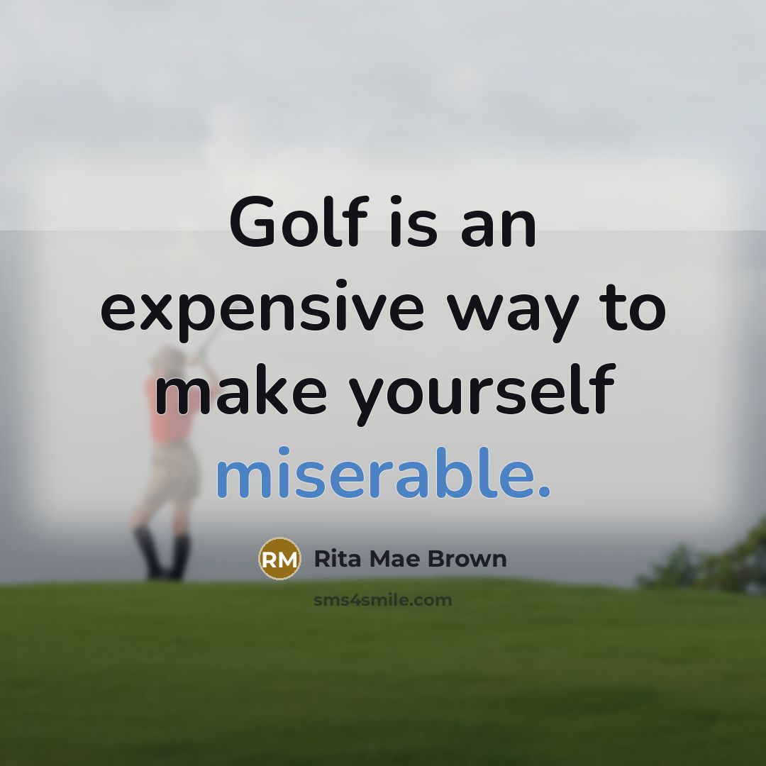 “Golf is an expensive way to make yourself miserable.…” quote by Rita Mae Brown