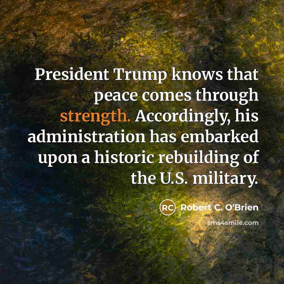 “President Trump knows that peace comes through strength. Accordingly, his…” quote by Robert C. O'Brien