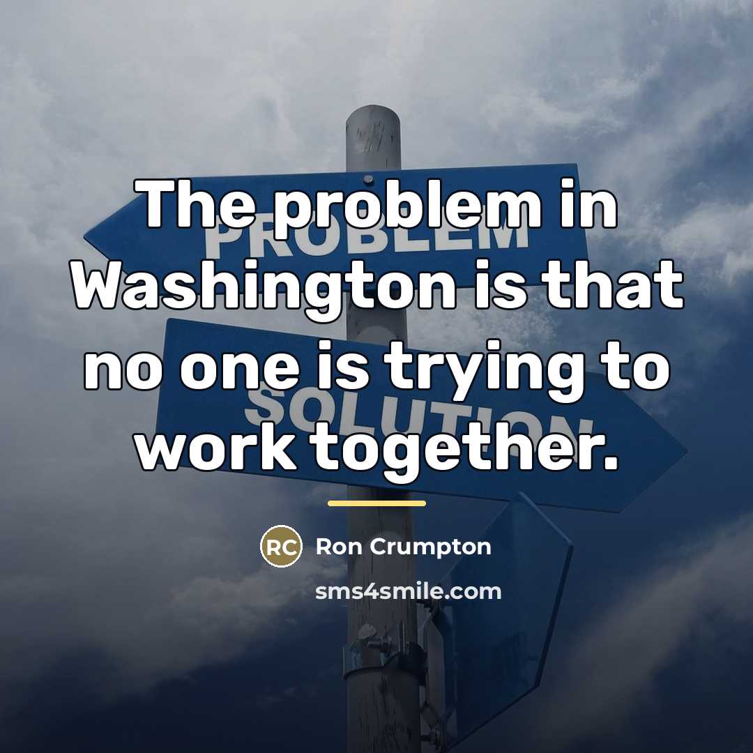 “The problem in Washington is that no one is trying…” quote by Ron Crumpton