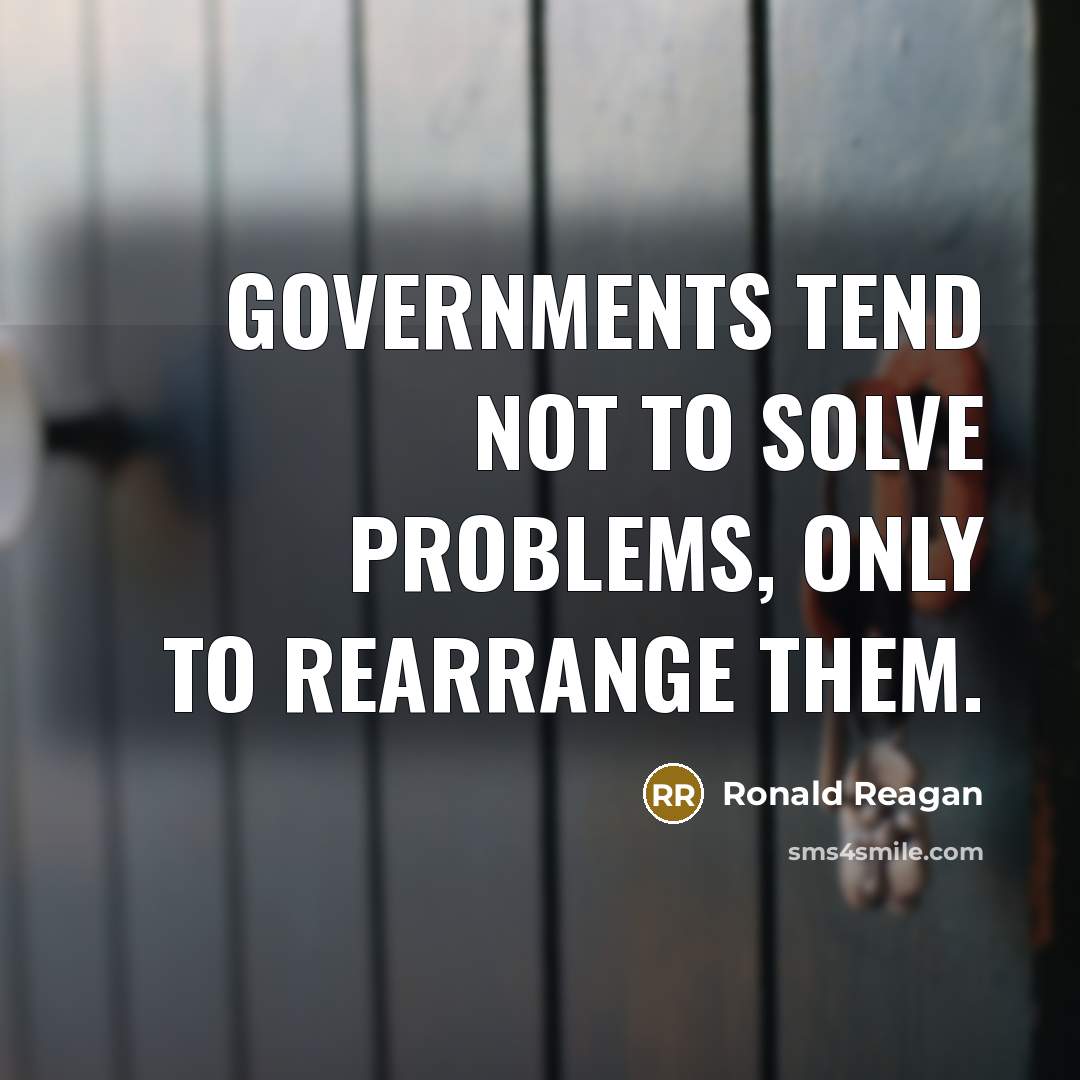 “Governments tend not to solve problems, only to rearrange them.…” quote by Ronald Reagan