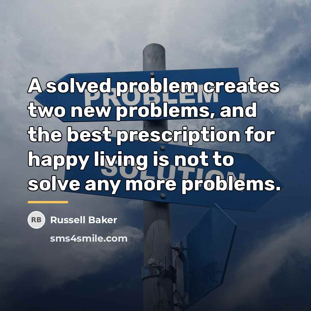 “A solved problem creates two new problems, and the best…” quote by Russell Baker