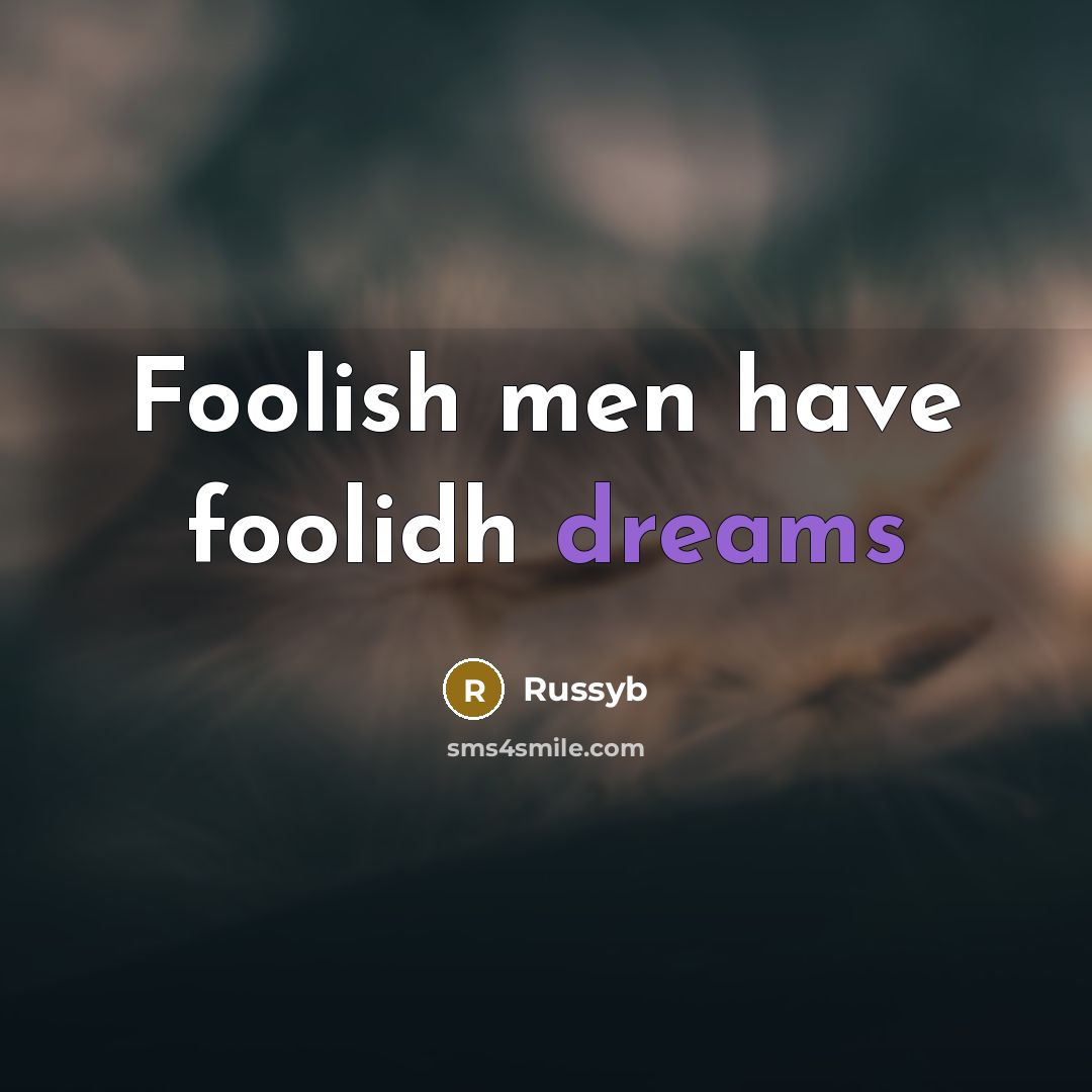 “Foolish men have foolidh dreams” quote by Russyb