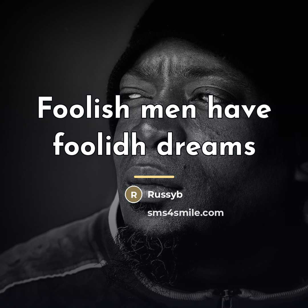 “Foolish men have foolidh dreams…” quote by Russyb