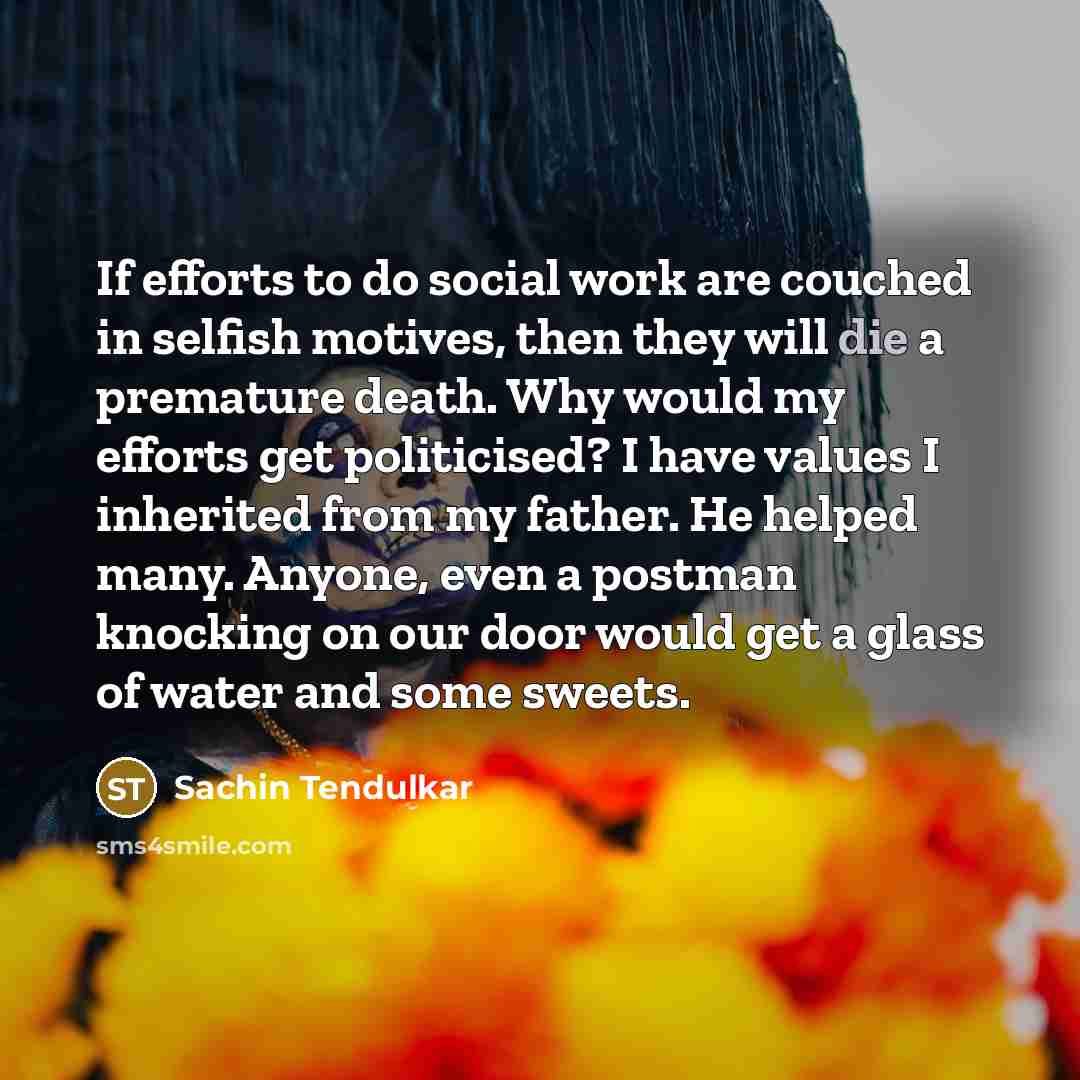 “If efforts to do social work are couched in selfish…” quote by Sachin Tendulkar
