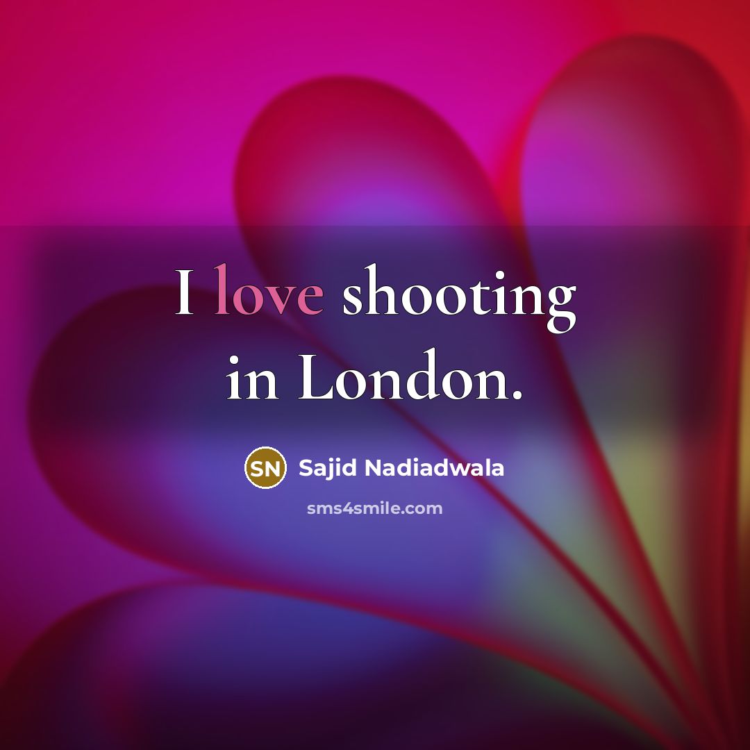 “I love shooting in London.…” quote by Sajid Nadiadwala