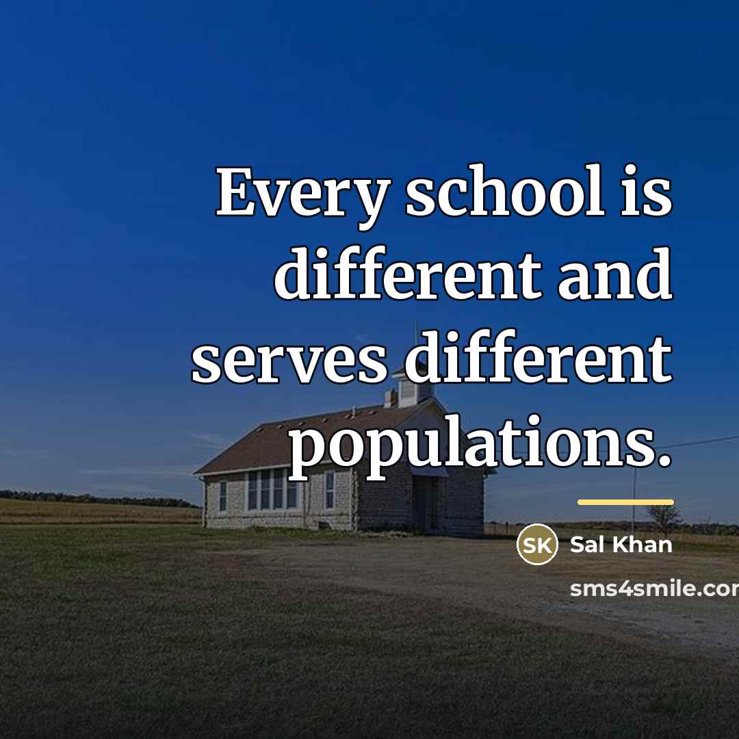 “Every school is different and serves different populations.…” quote by Sal Khan