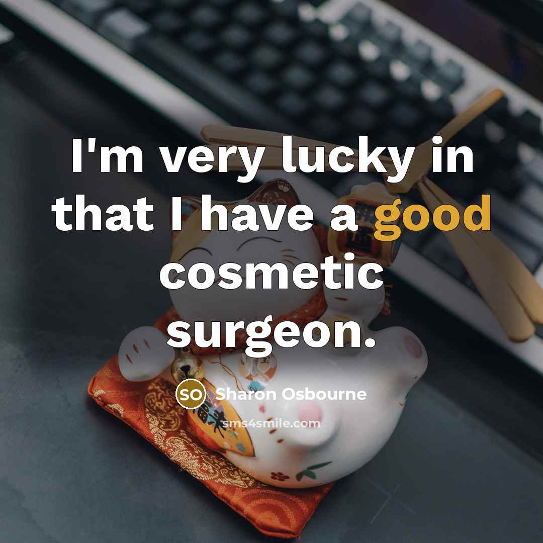 “I'm very lucky in that I have a good cosmetic…” quote by Sharon Osbourne