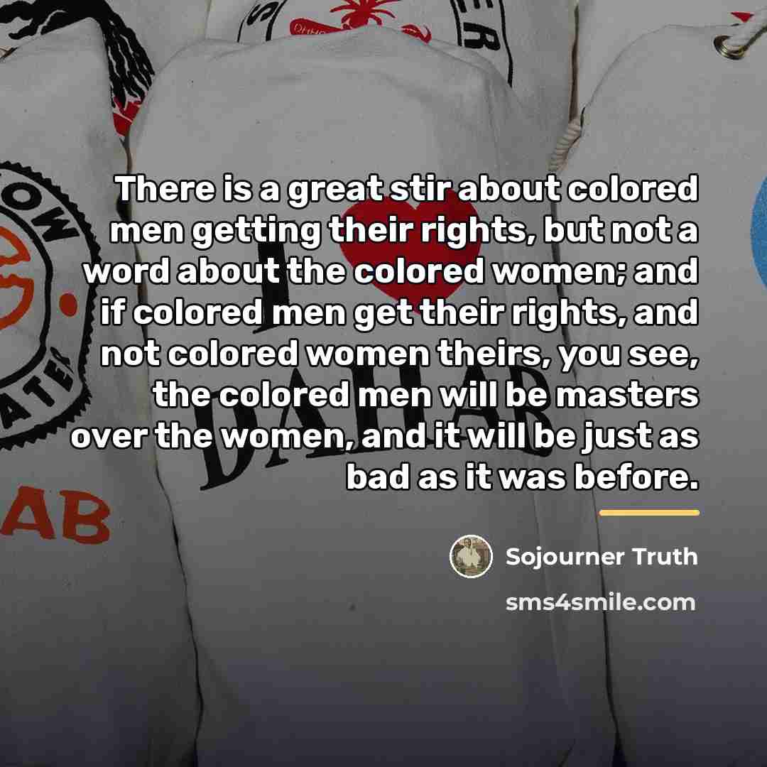 “There is a great stir about colored men getting their…” quote by Sojourner Truth