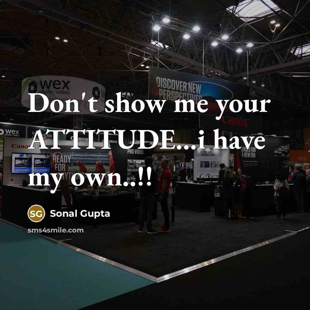 “Don't show me your ATTITUDE....i have my own..!!…” quote by Sonal Gupta