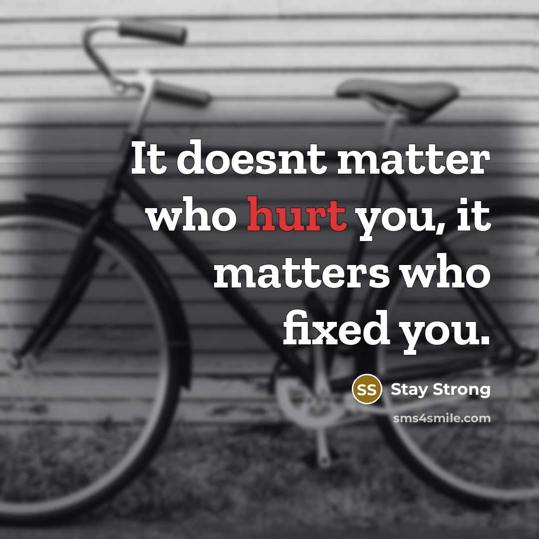 “It doesnt matter who hurt you, it matters who fixed you.” quote by Stay Strong