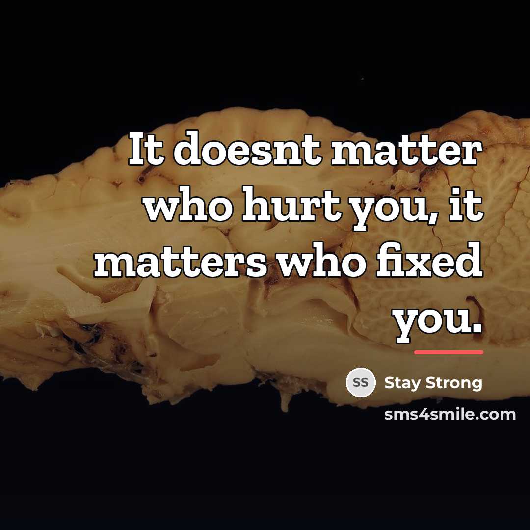 “It doesnt matter who hurt you, it matters who fixed…” quote by Stay Strong