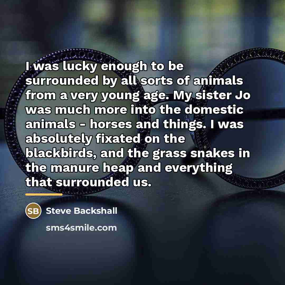 “I was lucky enough to be surrounded by all sorts…” quote by Steve Backshall