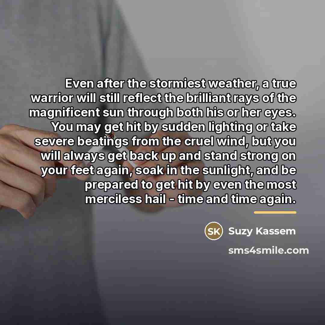 “Even after the stormiest weather, a true warrior will still…” quote by Suzy Kassem