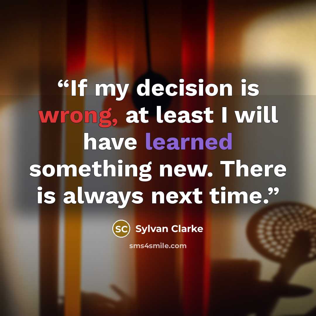 “If my decision is wrong, at least I will have learned something new. There is always next time.” quote by Sylvan Clarke