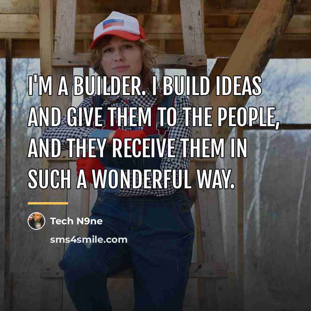 “I'm a builder. I build ideas and give them to…” quote by Tech N9ne