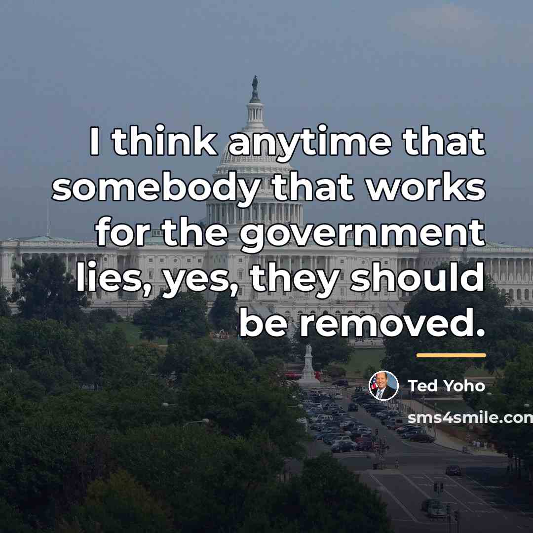 “I think anytime that somebody that works for the government…” quote by Ted Yoho