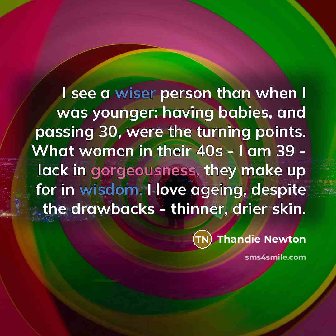 “I see a wiser person than when I was younger:…” quote by Thandie Newton
