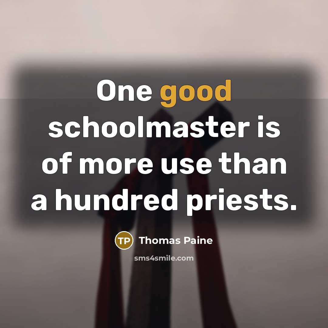 “One good schoolmaster is of more use than a hundred…” quote by Thomas Paine