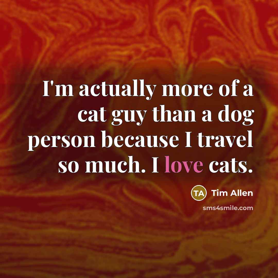 “I'm actually more of a cat guy than a dog…” quote by Tim Allen