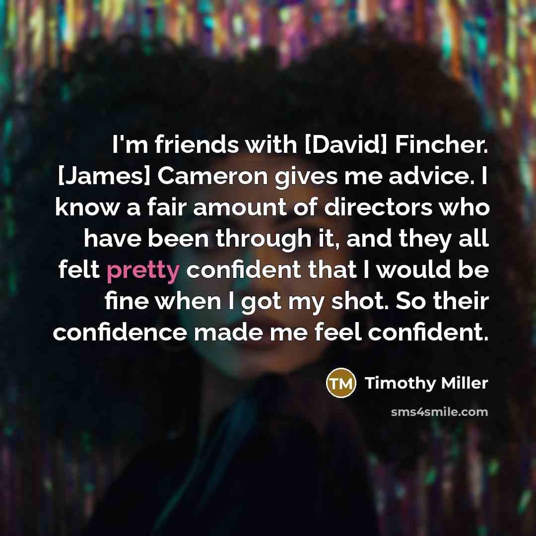 “I'm friends with [David] Fincher. [James] Cameron gives me advice.…” quote by Timothy Miller