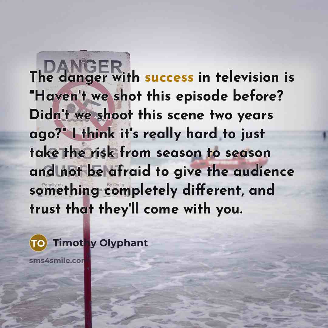 “The danger with success in television is "Haven't we shot…” quote by Timothy Olyphant