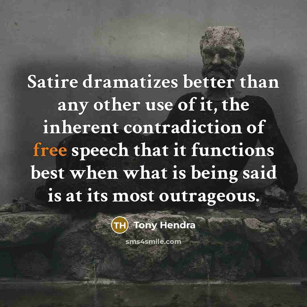 “Satire dramatizes better than any other use of it, the…” quote by Tony Hendra