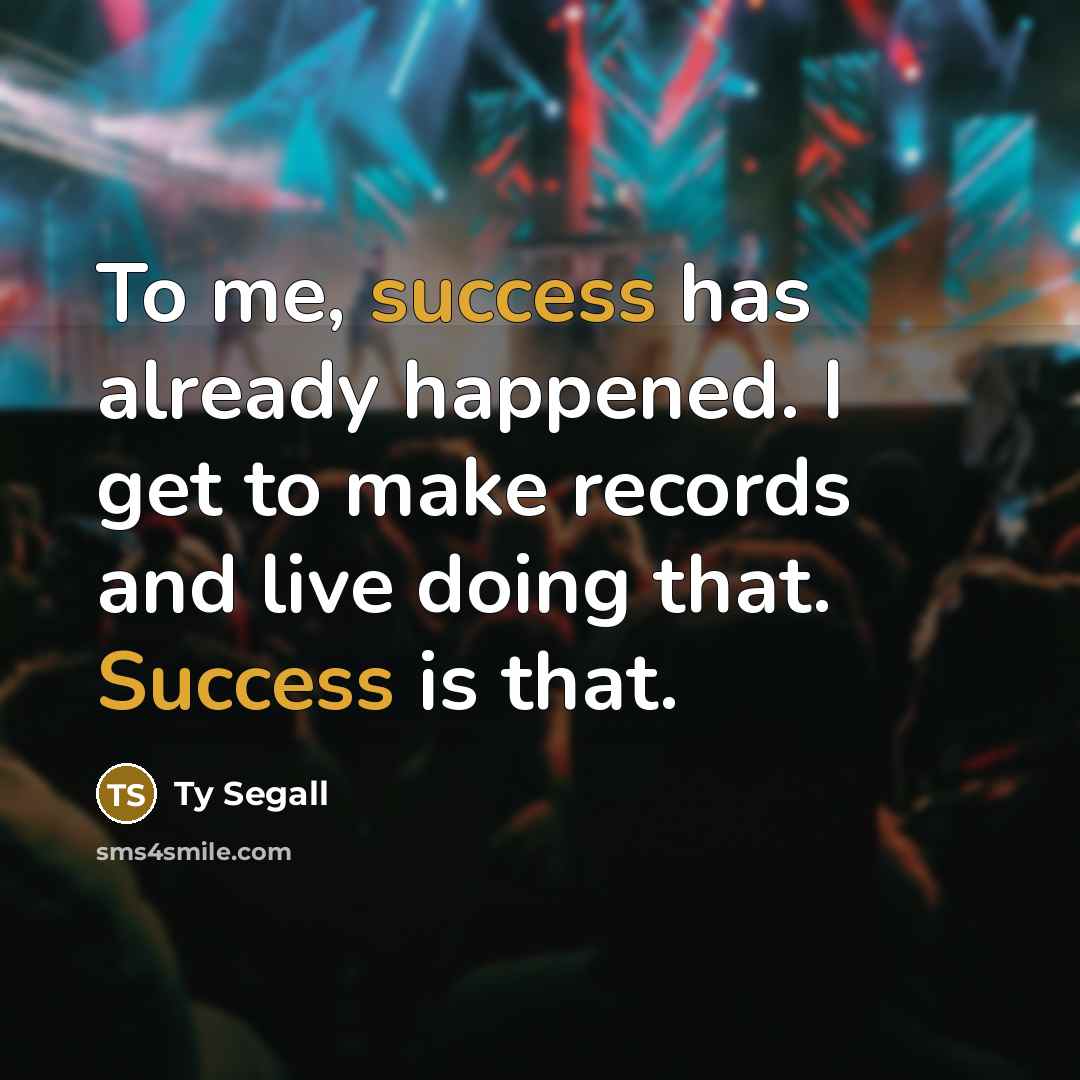 “To me, success has already happened. I get to make…” quote by Ty Segall