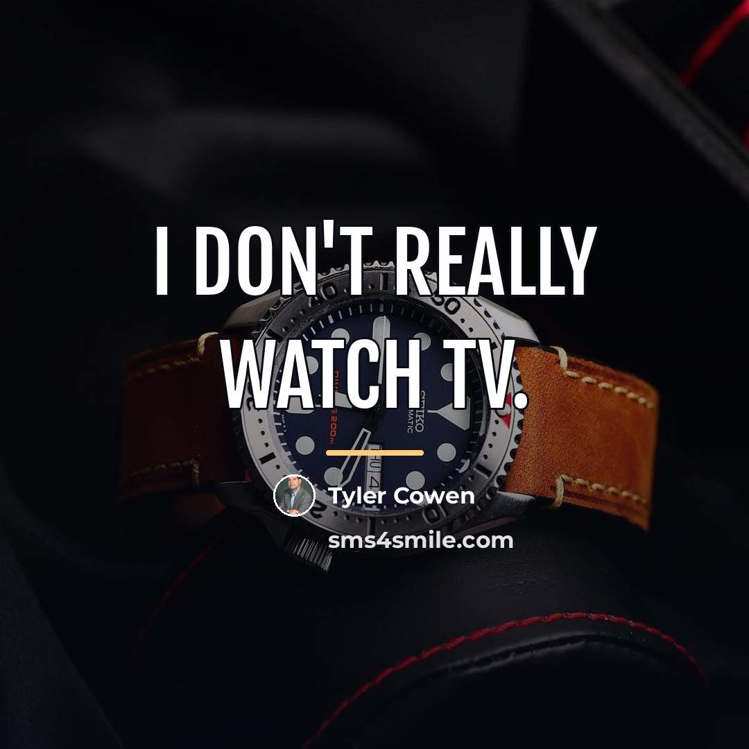 “I don't really watch TV.…” quote by Tyler Cowen