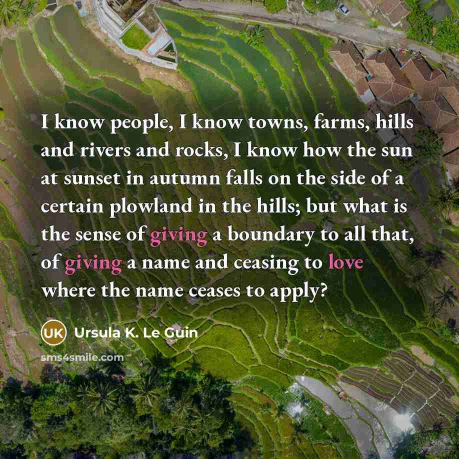 “I know people, I know towns, farms, hills and rivers…” quote by Ursula K. Le Guin