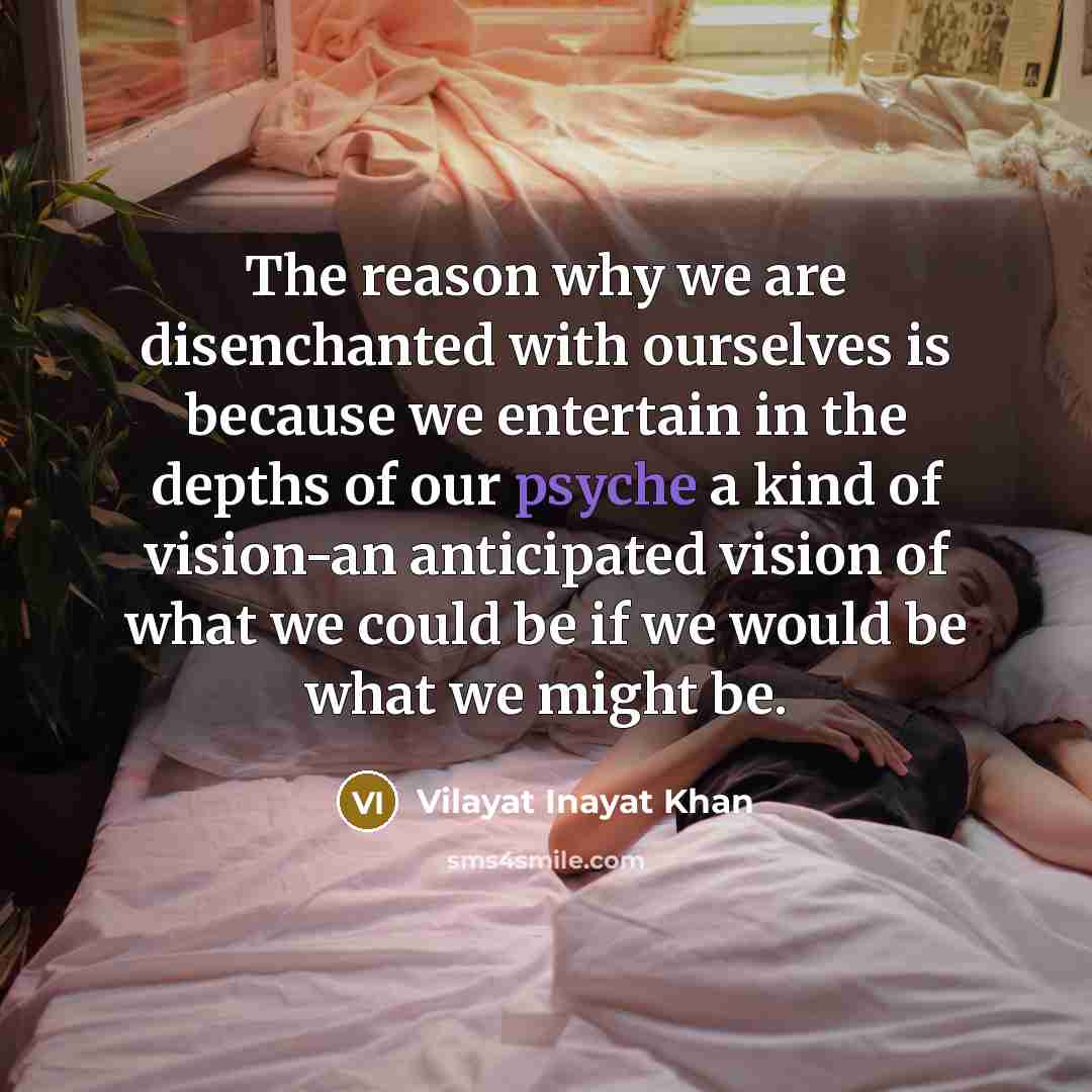 “The reason why we are disenchanted with ourselves is because…” quote by Vilayat Inayat Khan