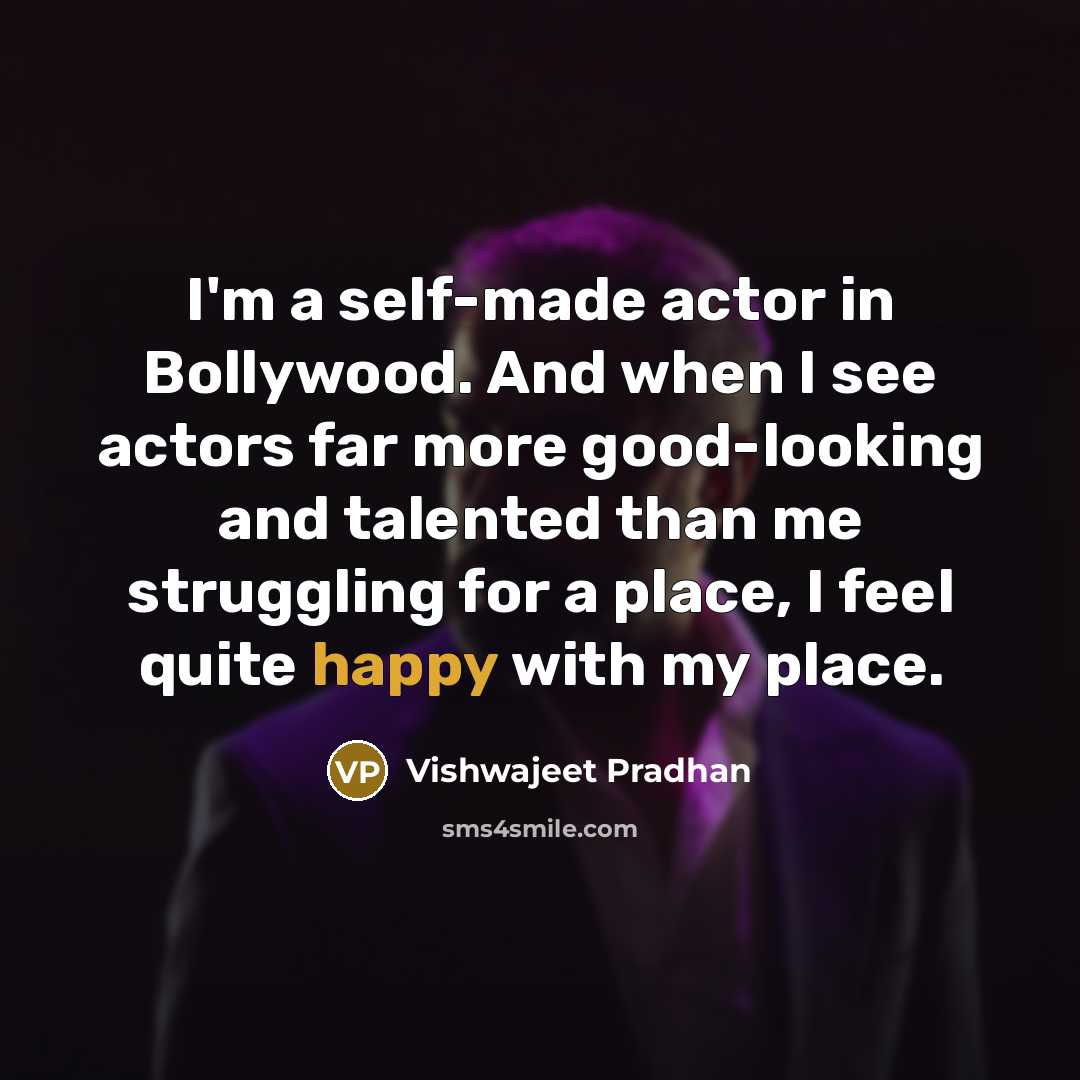 “I'm a self-made actor in Bollywood. And when I see…” quote by Vishwajeet Pradhan