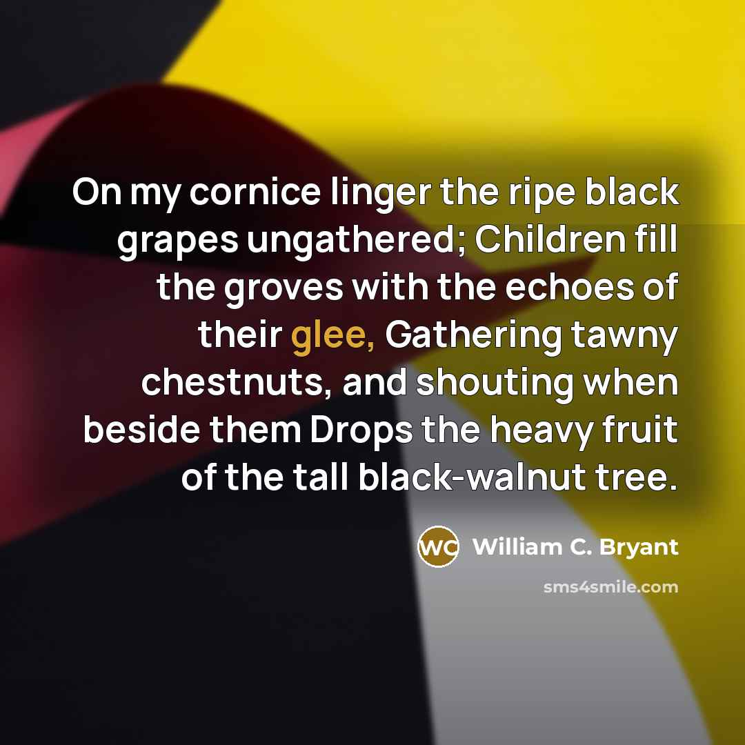 “On my cornice linger the ripe black grapes ungathered; Children…” quote by William C. Bryant