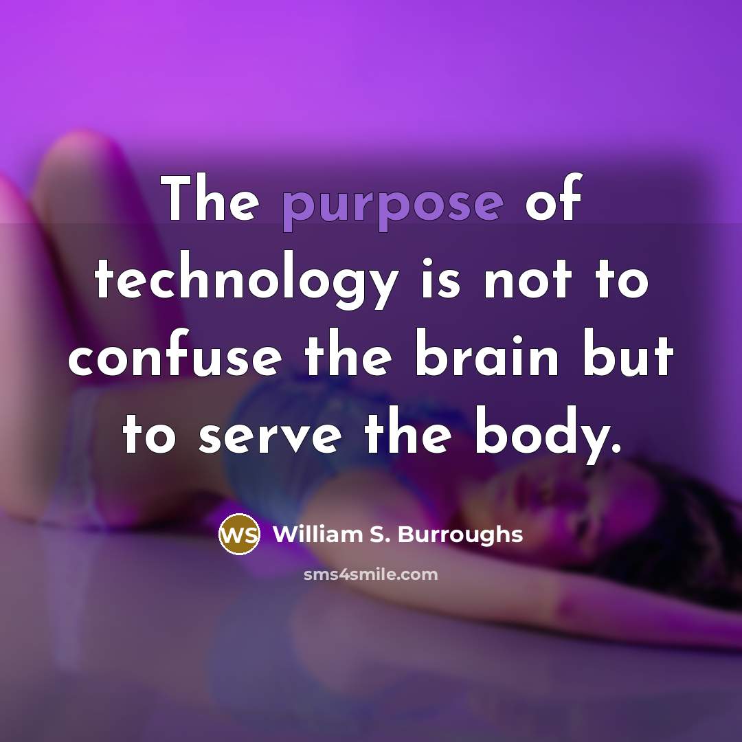 “The purpose of technology is not to confuse the brain…” quote by William S. Burroughs