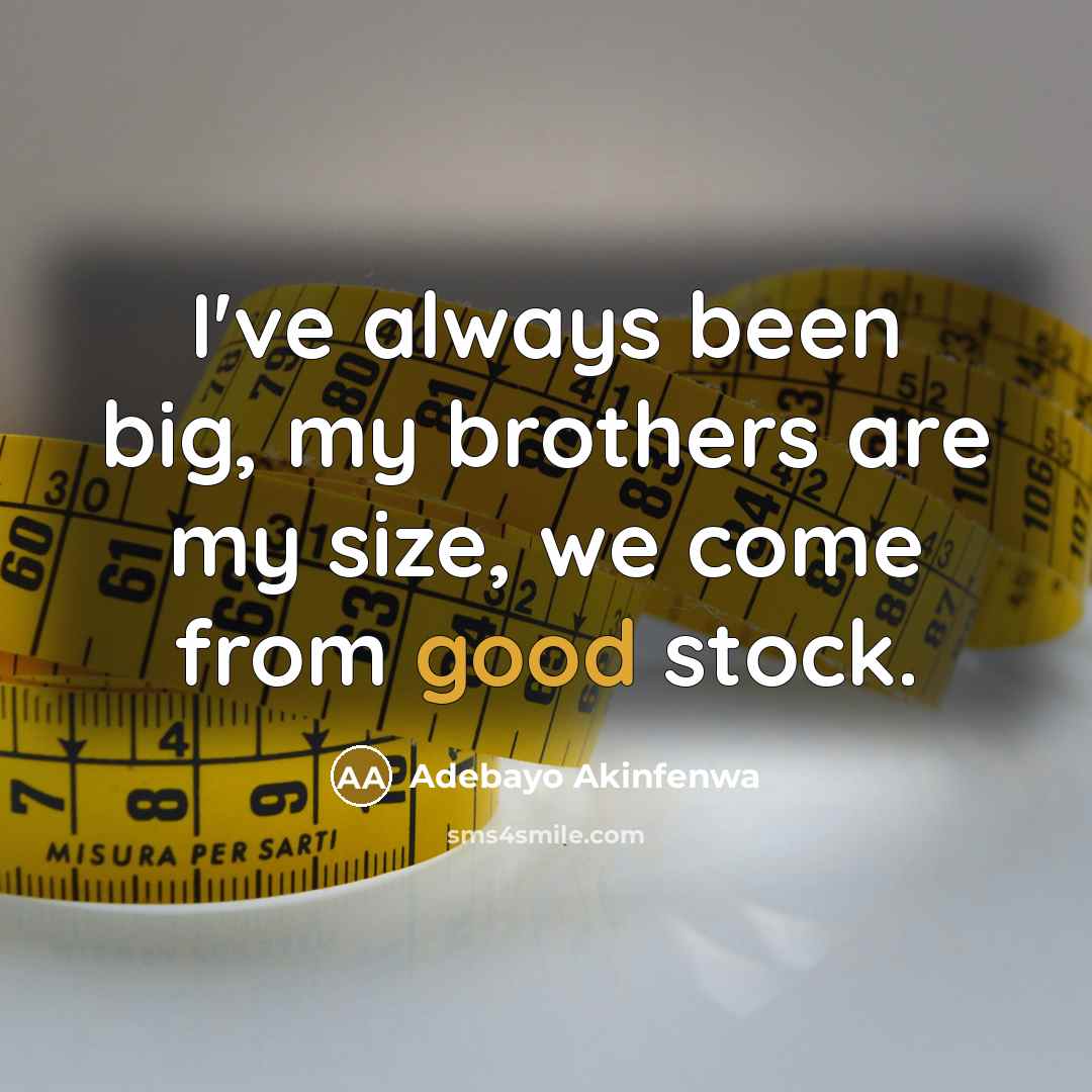 “I've always been big, my brothers are my size, we…” quote by Adebayo Akinfenwa
