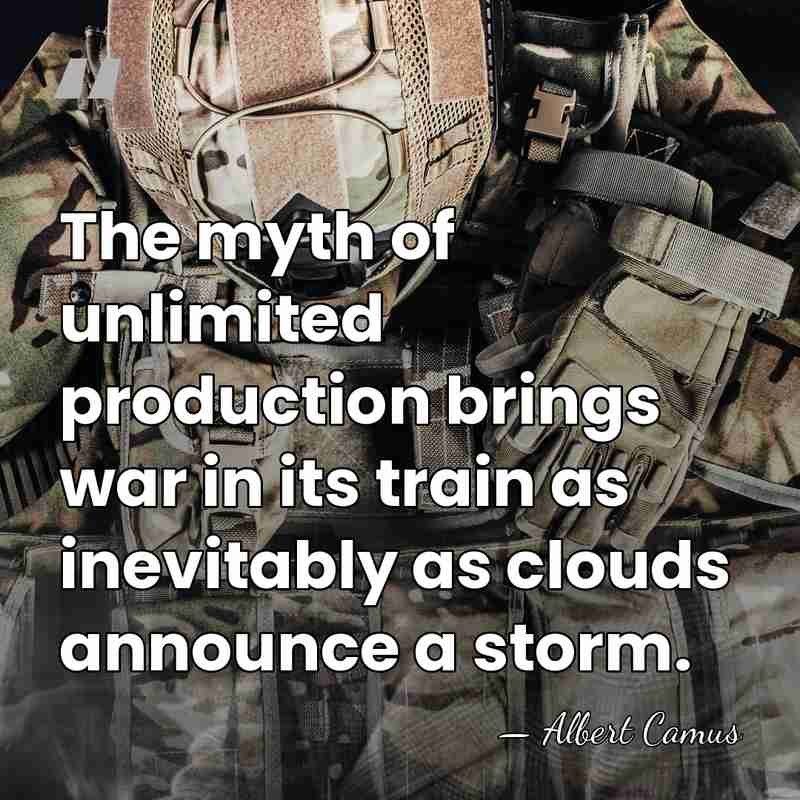 The myth of unlimited production brings war in its train as inevitably&hellip; - Albert Camus