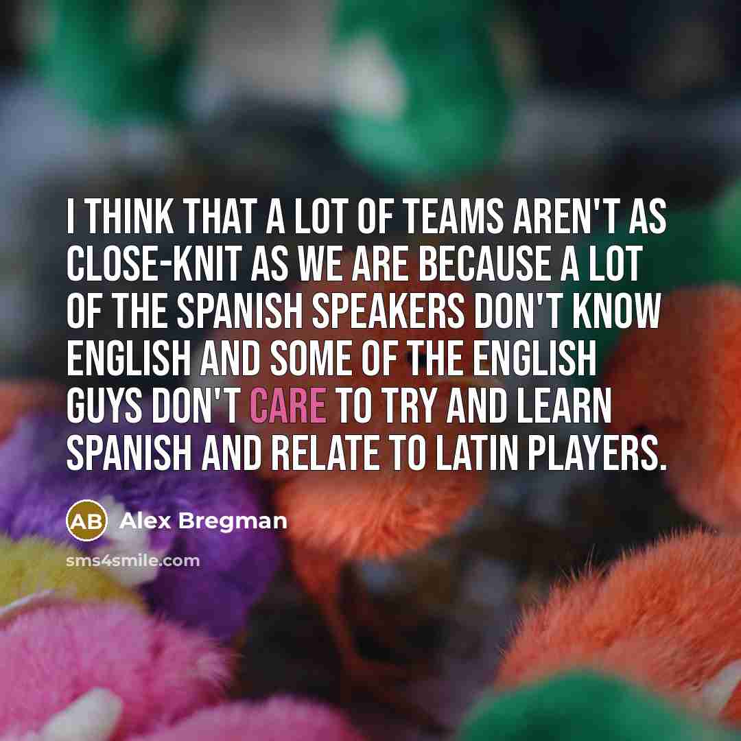 “I think that a lot of teams aren't as close-knit…” quote by Alex Bregman