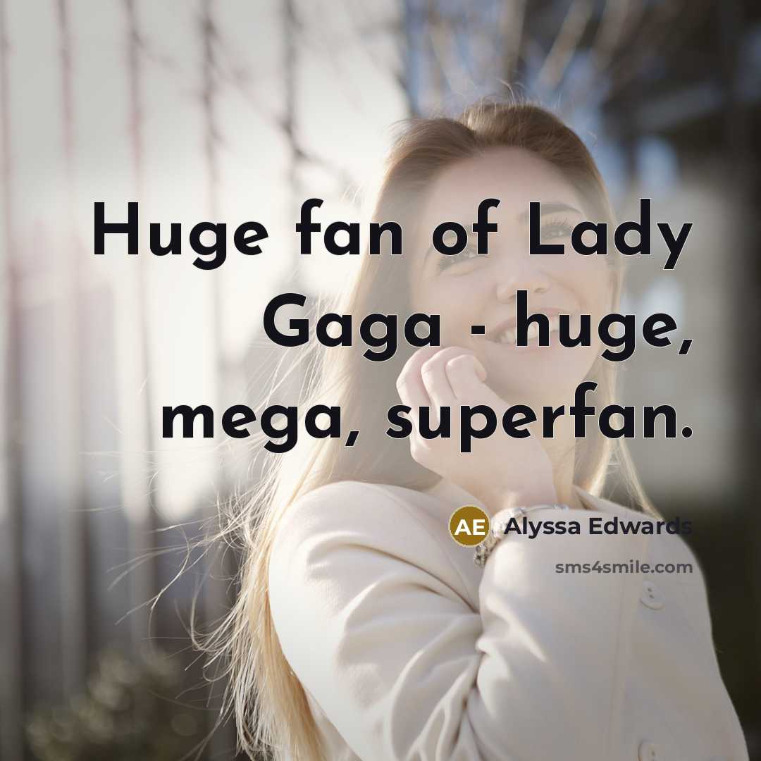 “Huge fan of Lady Gaga - huge, mega, superfan.…” quote by Alyssa Edwards