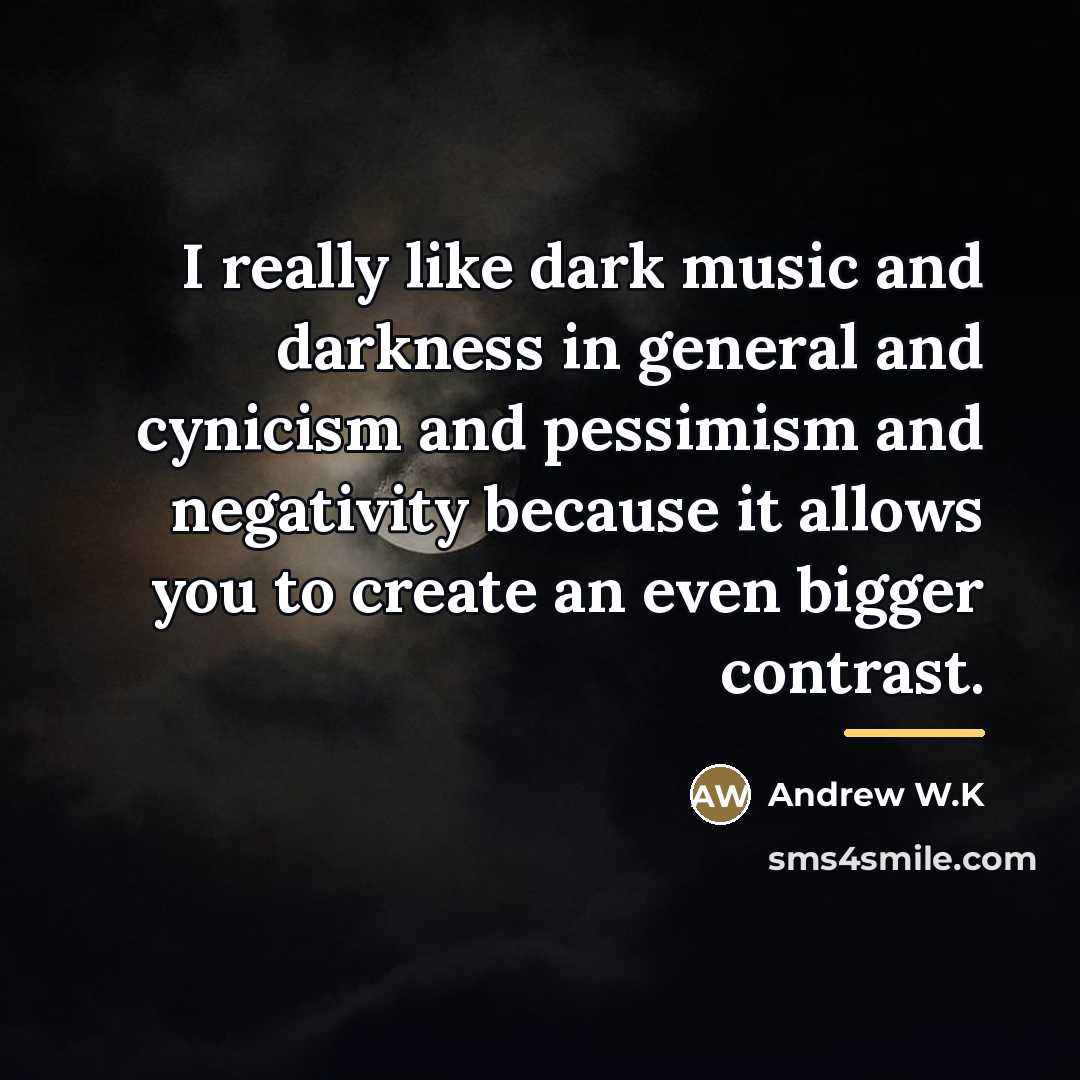 “I really like dark music and darkness in general and…” quote by Andrew W.K