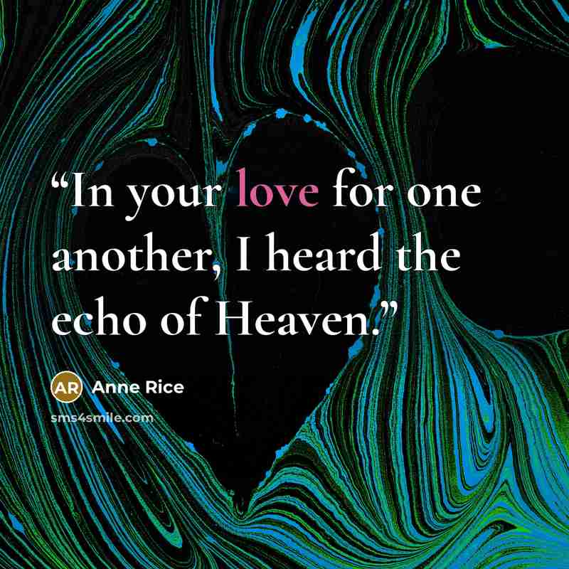 “In your love for one another, I heard the echo of Heaven.” quote by Anne Rice