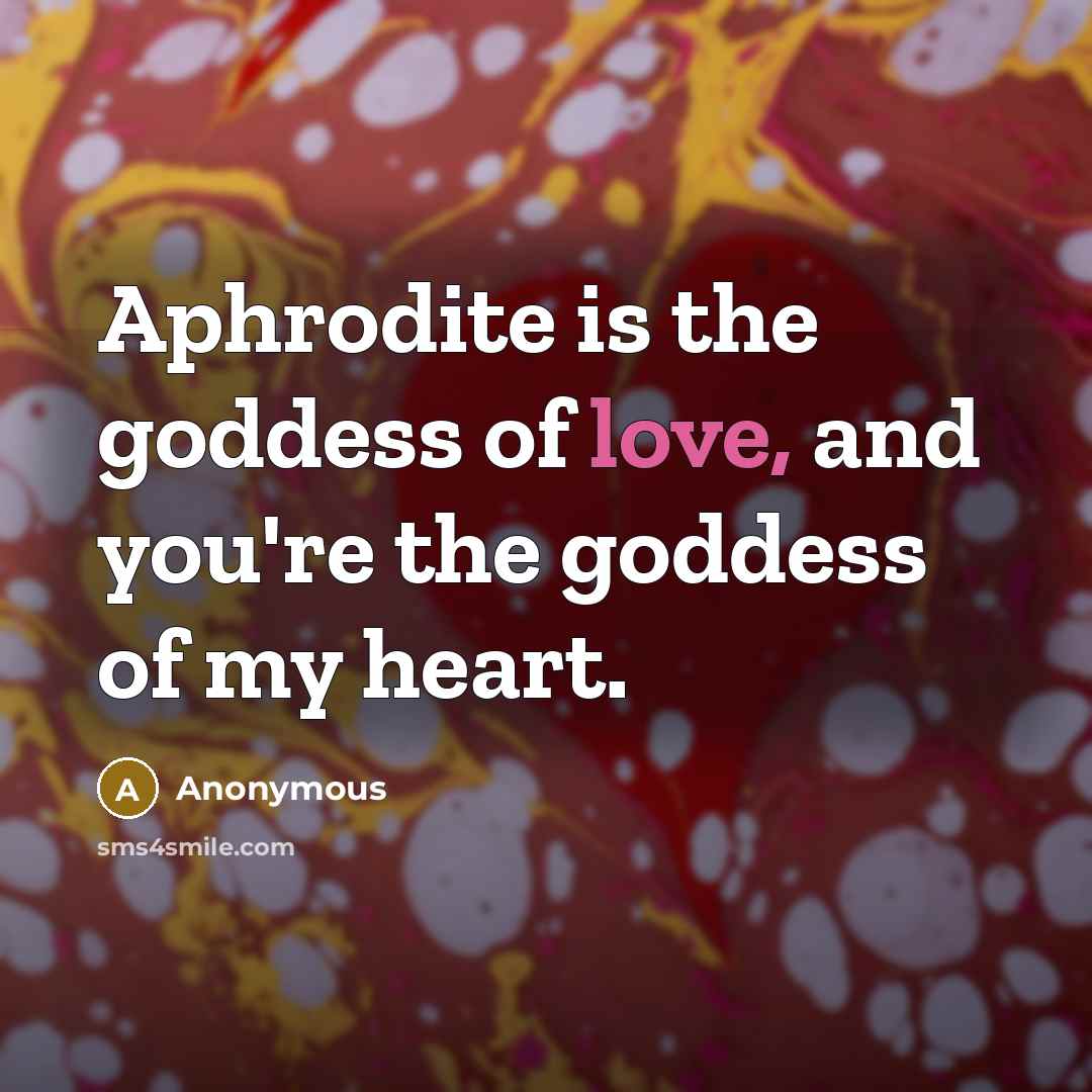 “Aphrodite is the goddess of love, and you're the goddess of my heart.” quote by Anonymous