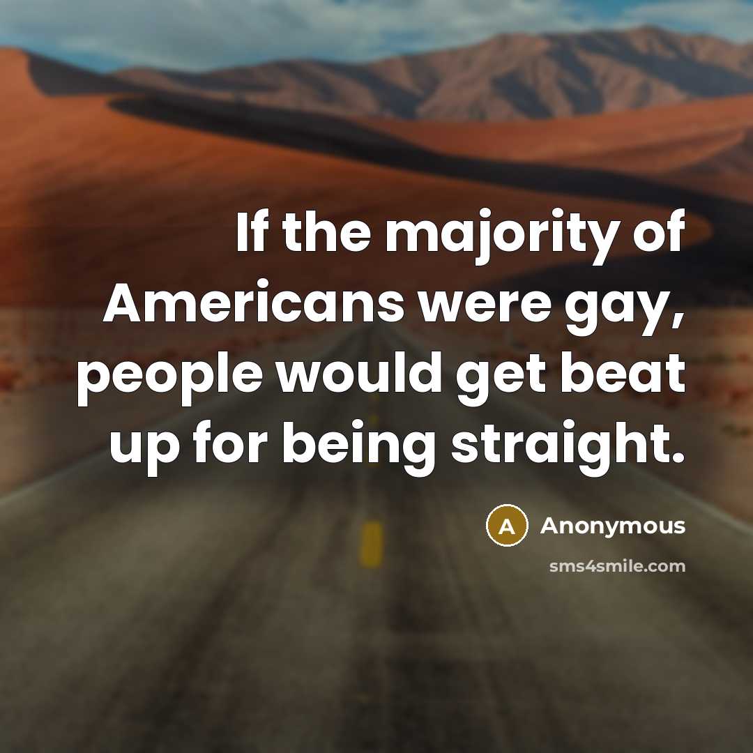 “If the majority of Americans were gay, people would get…” quote by Anonymous