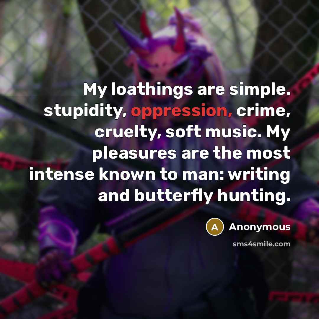 “My loathings are simple. stupidity, oppression, crime, cruelty, soft music.…” quote by Anonymous