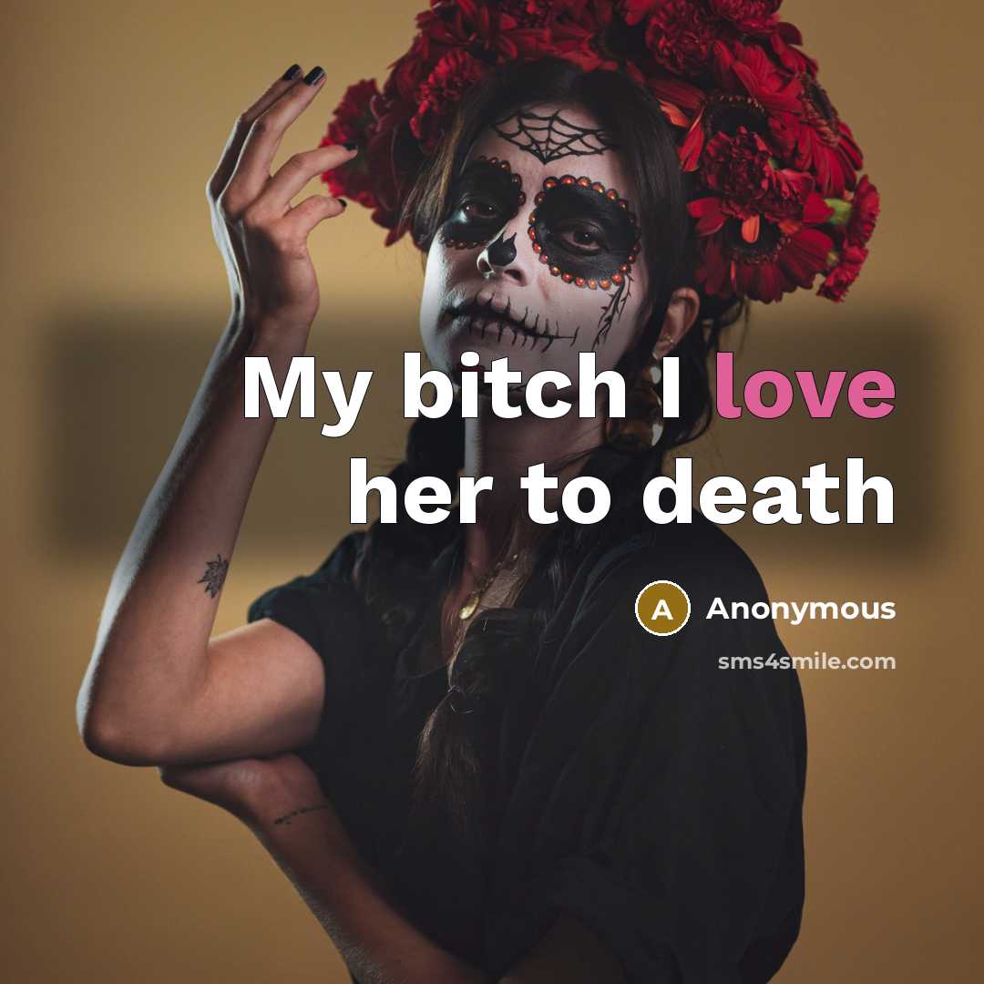 “My bitch I love her to death…” quote by Anonymous